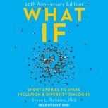 What If? 10th Anniversary Edition: Short Stories to Spark Inclusion & Diversity Dialogue, PhD Robbins