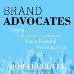 Brand Advocates Turning Enthusiastic Customers into a Powerful Marketing Force, Rob Fuggetta