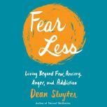 Fear Less Living Beyond Fear, Anxiety, Anger, and Addiction, Dean Sluyter