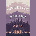 Impossible Views of the World, Lucy Ives