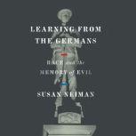 Learning from the Germans Race and the Memory of Evil, Susan Neiman