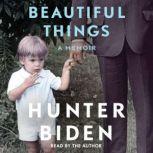 Beautiful Things A Memoir, Hunter Biden