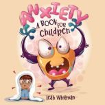 Anxiety A book for children, Leah Whitman