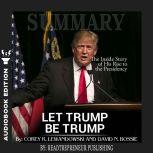 Summary of Let Trump Be Trump: The Inside Story of His Rise to the Presidency by Corey R. Lewandowski, Readtrepreneur Publishing