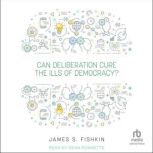 Can Deliberation Cure the Ills of Dem..., James S. Fishkin