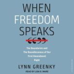When Freedom Speaks The Boundaries and the Boundlessness of Our First Amendment Right, Lynn Greenky