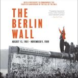 The Berlin Wall August 13, 1961 - November 9, 1989, Frederick Taylor