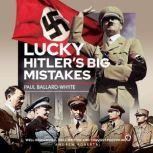 Lucky Hitlers Big Mistakes, Paul BallardWhyte