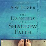The Dangers of a Shallow Faith, A.W. Tozer