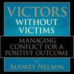 Victors Without Victims Managing Conflict for a Positive Outcome, Audrey Nelson, Ph.D.  Nelson