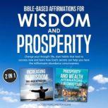 Bible-Based Affirmations for Wisdom and Prosperity Change your thought life, start habits that lead to success now and learn how God's secrets can help you have the millionaire abundance consciousness, Good News Meditations