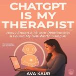 ChatGPT Is My Therapist How I Ended ..., Ava Kaur