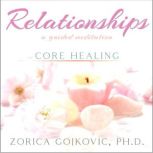 Relationships, Core Healing, Zorica  Gojkovic, Ph.D.