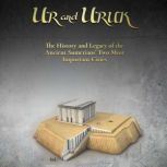 Ur and Uruk The History and Legacy o..., Charles River Editors