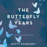 The Butterfly Years A Journey Through Grief Toward Hope, Katty Douraghy