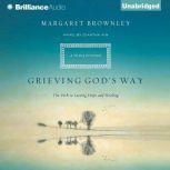 Grieving God's Way The Path to Lasting Hope and Healing, Margaret Brownley