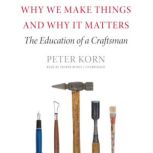 Why We Make Things and Why It Matters The Education of a Craftsman, Peter Korn
