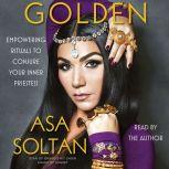 Golden Empowering Rituals to Conjure Your Inner Priestess, Asa Soltan