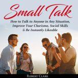 Small Talk How to Talk to Anyone in ..., Robert Clark