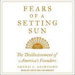 Fears of a Setting Sun The Disillusionment of America's Founders, Dennis C. Rasmussen