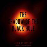 The Shadow of the Black Hole, John W. Moffat