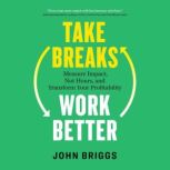 Take Breaks, Work Better, John Briggs