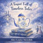 A Teapot Full of Timeless Tales, Alice Louise Meredith