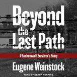 Beyond the Last Path A Buchenwald Survivor's Story, Eugene Weinstock