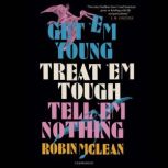 Get em Young, Treat em Tough, Tell ..., Robin McLean
