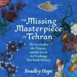 The Missing Masterpiece of Tehran, Bradley Hope