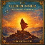 The Forerunner His Parables and Poem..., Kahlil Gibran