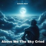 Above Me The Sky Cried, Antonio Hurt