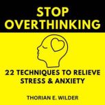 Stop Overthinking 22 Techniques To R..., Thorian E. Wilder