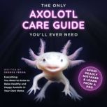 The Only Axolotl Care Guide Youll Ev..., George Feron