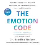 The Emotion Code How to Release Your Trapped Emotions for Abundant Health, Love, and Happiness, Bradley Nelson