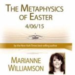 The Metaphysics of Easter with Marian..., Marianne Williamson