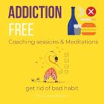 Addiction Free Coaching sessions & Meditations - get rid of bad habit ower to change, free from attachments, self help recovery, healthy way to break free, overcome struggles, be who you want to be, Think and Bloom