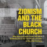 Zionism and the Black Church Why Standing with Israel Will Be a Defining Issue for Christians of Color in the 21st Century, Dumisani Washington