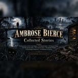 Ambrose Bierce Collected Stories, Ambrose Bierce