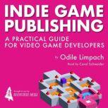 Indie Game Publishing A Practical Guide for Videogame Developers, Odile Limpach