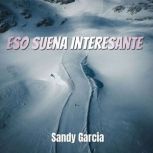 Eso suena interesante, Sandy Garcia