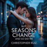 But seasons change and so did we, Christopher Ruiz