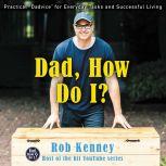 Dad, How Do I?, Rob Kenney