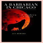 A Barbarian in Chicago A Modern Day Conan, Jay Bowers