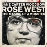 ROSE WEST The Making of a Monster, Jane Carter Woodrow