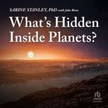 Whats Hidden Inside Planets?, Sabine Stanley