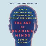 Art of Reading Minds, The How to Understand and Influence Others Without Them Noticing, Henrik Fexeus