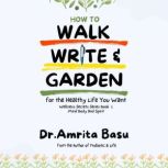 How to Walk Write and Garden for the ..., Dr.Amrita Basu