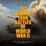 The Biggest Tank Battles of World War..., Charles River Editors