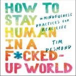 How to Stay Human in a FckedUp Worl..., Tim Desmond